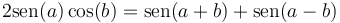 2\mathrm{sen}(a)\cos(b)=\mathrm{sen}(a+b)+\mathrm{sen}(a-b)\,