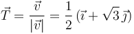 
\vec{T} = \dfrac{\vec{v}}{|\vec{v}|} = \dfrac{1}{2}\,(\vec{\imath} +
\sqrt{3}\,\vec{\jmath})
