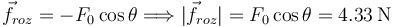 
\vec{f}_{roz} = -F_0\cos\theta \Longrightarrow
|\vec{f}_{roz}| = F_0\cos\theta = 4.33\,\mathrm{N}
