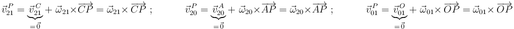 
\vec{v}^{\, P}_{21}=\underbrace{\vec{v}^{\, C}_{21}}_{=\,\vec{0}}+\,\,\vec{\omega}_{21}\times\overrightarrow{CP}=\vec{\omega}_{21}\times\,\overrightarrow{CP} \,\,;\,\,\,\,\,\,\,\,\,\,\,\,\,\,\,\,\,\,
\vec{v}^{\, P}_{20}=\underbrace{\vec{v}^{\, A}_{20}}_{=\,\vec{0}}+\,\,\vec{\omega}_{20}\times\overrightarrow{AP}=\vec{\omega}_{20}\times\overrightarrow{AP} \,\,;\,\,\,\,\,\,\,\,\,\,\,\,\,\,\,\,\,\,
\vec{v}^{\, P}_{01}=\underbrace{\vec{v}^{\, O}_{01}}_{=\,\vec{0}}+\,\,\vec{\omega}_{01}\times\,\overrightarrow{OP}=\vec{\omega}_{01}\times\,\overrightarrow{OP}
