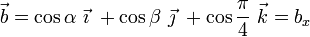 \vec{b}=\cos\alpha\ \vec{\imath}\ + \cos\beta\ \vec{\jmath}\ + \cos\frac{\pi}{4}\ \vec{k}=b_x 