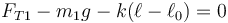 F_{T1}-m_1g-k(\ell-\ell_0)=0\,