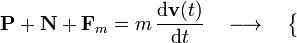\mathbf{P}+\mathbf{N}+\mathbf{F}_m=m\!\ \frac{\mathrm{d}\mathbf{v}(t)}{\mathrm{d}t}\quad\longrightarrow\quad\left\{\begin{array}{l}\displaystyle \end{array}\right.