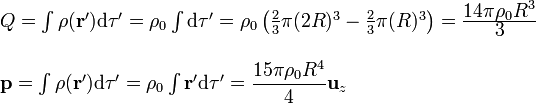 
\begin{array}{l}
Q = \int \rho(\mathbf{r}')\mathrm{d}\tau'=\rho_0\int \mathrm{d}\tau' = \rho_0\left(\frac{2}{3}\pi(2R)^3-\frac{2}{3}\pi(R)^3\right) = \frac{\displaystyle 14\pi\rho_0R^3}{\displaystyle 3}\\ \\
\mathbf{p} = \int \rho(\mathbf{r}')\mathrm{d}\tau'=\rho_0\int\mathbf{r}'\mathrm{d}\tau' = \displaystyle \frac{15\pi\rho_0 R^4}{4}\mathbf{u}_z
\end{array}
