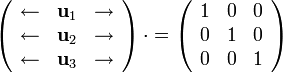 \left(\begin{array}{ccc}\leftarrow & \mathbf{u}_1 & \rightarrow\\ \leftarrow & \mathbf{u}_2 & \rightarrow \\ \leftarrow & \mathbf{u}_3 & \rightarrow\end{array}\right)\cdot=\left(\begin{array}{ccc}1 & 0 & 0\\ 0 & 1 & 0 \\ 0 & 0 &1\end{array}\right)