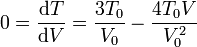 0 = \frac{\mathrm{d}T}{\mathrm{d}V}=\frac{3T_0}{V_0}-\frac{4T_0V}{V_0^2}