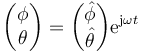 \begin{pmatrix}\phi\\ \theta\end{pmatrix} = \begin{pmatrix}\hat{\phi}\\ \hat{\theta}\end{pmatrix}\mathrm{e}^{\mathrm{j}\omega t}