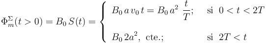 \Phi_m^\Sigma(t>0)=B_0\!\ S(t)=\left\{\begin{array}{ll}\displaystyle B_0\!\ a\!\ v_0\!\ t=B_0\!\ a^2\ \frac{t}{T}\mathrm{;}\;\; &\mathrm{si}\;\; 0<t<2T\\ \\ \displaystyle B_0\!\ 2a^2\mathrm{,}\;\;\mathrm{cte.}\mathrm{;}\;\;&\mathrm{si}\;\; 2T<t \end{array}\right. 