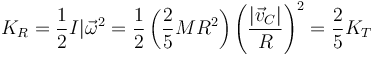 K_R = \frac{1}{2}I|\vec{\omega}^2= \frac{1}{2}\left(\frac{2}{5}MR^2\right)\left(\frac{|\vec{v}_C|}{R}\right)^2 = \frac{2}{5}K_T