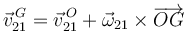 
\vec{v}_{21}^{\,G} = \vec{v}_{21}^{\,O} + \vec{\omega}_{21}\times\overrightarrow{OG}
