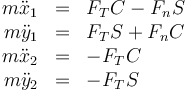 \begin{array}{rcl}
m\ddot{x}_1 & = & F_TC-F_nS\\
m\ddot{y}_1 & = & F_TS+F_nC\\
m\ddot{x}_2 & = & -F_TC\\
m\ddot{y}_2 & = & -F_TS
\end{array}