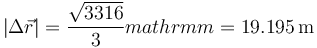 \left|\Delta\vec{r}\right|=\frac{\sqrt{3316}}{3}mathrm{m}=19.195\,\mathrm{m}