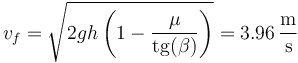 v_f = \sqrt{2gh\left(1-\frac{\mu}{\mathrm{tg}(\beta)}\right)} = 3.96\,\frac{\mathrm{m}}{\mathrm{s}}