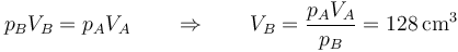 p_BV_B = p_AV_A \qquad\Rightarrow\qquad V_B = \frac{p_AV_A}{p_B}= 128\,\mathrm{cm}^3