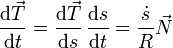 \frac{\mathrm{d}\vec{T}}{\mathrm{d}t}=\frac{\mathrm{d}\vec{T}}{\mathrm{d}s}\,\frac{\mathrm{d}s}{\mathrm{d}t} = \frac{\dot{s}}{R}\vec{N}