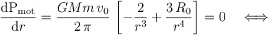 \frac{\mathrm{d}\mathrm{P}_\mathrm{mot}}{\mathrm{d}r}=\frac{GMm\!\ v_0}{2\!\ \pi}\!\ \left[-\frac{2}{r^3}+ \frac{3\!\ R_0}{r^4}\right]=0\quad \Longleftrightarrow\quad 