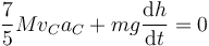 \frac{7}{5}Mv_Ca_C + mg\frac{\mathrm{d}h}{\mathrm{d}t}=0