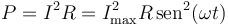 P =I^2R = I_\mathrm{max}^2R\,\mathrm{sen}^2(\omega t)