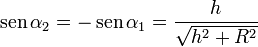 \mathrm{sen}\,\alpha_2=-\,\mathrm{sen}\,\alpha_1=\frac{h}{\sqrt{h^2+R^2}}