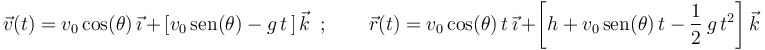 
\vec{v}(t)=v_0\,\mathrm{cos}(\theta)\,\vec{\imath}\,+\,\left[v_0\,\mathrm{sen}(\theta)-g\,t\,\right]\vec{k}\,\,\,;\,\,\,\,\,\,\,\,\,\,\,\,\vec{r}(t)=v_0\,\mathrm{cos}(\theta)\,t\,\vec{\imath}\,+\left[h+v_0\,\mathrm{sen}(\theta)\,t-\displaystyle\frac{1}{2}\,g\,t^2\right]\vec{k}
