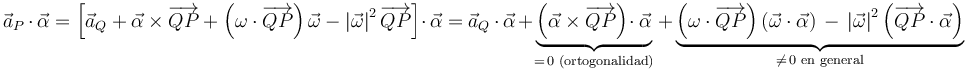 
\vec{a}_{P}\,\cdot\,\vec{\alpha}=\left[\vec{a}_{Q}+\vec{\alpha}\times\overrightarrow{QP}+\left(\omega\cdot\overrightarrow{QP}\right)\vec{\omega}-\left|\vec{\omega}\right|^2\overrightarrow{QP}\right]\cdot\,\vec{\alpha}=\vec{a}_{Q}\,\cdot\,\vec{\alpha}\,+\underbrace{\left(\vec{\alpha}\times\overrightarrow{QP}\right)\!\cdot\vec{\alpha}}_{=\,0\,\,\mathrm{(ortogonalidad)}}+\underbrace{\left(\omega\cdot\overrightarrow{QP}\right)\left(\vec{\omega}\cdot\vec{\alpha}\right)\,-\,\left|\vec{\omega}\right|^2\left(\overrightarrow{QP}\cdot\vec{\alpha}\right)}_{\neq\, 0\,\,\mathrm{en}\,\,\mathrm{general}}
