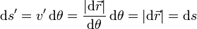 \mathrm{d}s' = v'\,\mathrm{d}\theta = \frac{|\mathrm{d}\vec{r}|}{\mathrm{d}\theta}\,\mathrm{d}\theta=|\mathrm{d}\vec{r}| = \mathrm{d}s