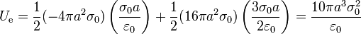 
U_\mathrm{e}=\frac{1}{2}(-4\pi a^2\sigma_0)\left(\frac{\sigma_0a}{\varepsilon_0}\right)+\frac{1}{2}(16\pi a^2\sigma_0)\left(\frac{3\sigma_0a}{2\varepsilon_0}\right)=\frac{10\pi a^3\sigma_0^2}{\varepsilon_0} 