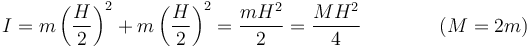 I = m\left(\frac{H}{2}\right)^2 +m\left(\frac{H}{2}\right)^2 = \frac{mH^2}{2}=\frac{MH^2}{4}\qquad\qquad (M = 2m)