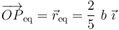 \overrightarrow{OP}_\mathrm{eq}=\vec{r}_\mathrm{eq}=\frac{2}{5}\ b\ \vec{\imath}