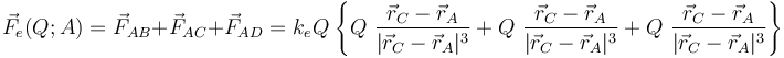 \vec{F}_e(Q;A)=\vec{F}_{AB}+\vec{F}_{AC}+\vec{F}_{AD}=k_e\!\ Q \!\ \left\{Q\ \frac{\vec{r}_C-\vec{r}_A}{|\vec{r}_C-\vec{r}_A|^3}+ Q\ \frac{\vec{r}_C-\vec{r}_A}{|\vec{r}_C-\vec{r}_A|^3}+Q\ \frac{\vec{r}_C-\vec{r}_A}{|\vec{r}_C-\vec{r}_A|^3}\right\}  