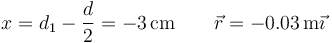 x = d_1-\frac{d}{2}=-3\,\mathrm{cm}\qquad \vec{r}=-0.03\,\mathrm{m}\vec{\imath}