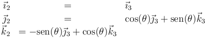 \begin{array}{rcl}\vec{\imath}_2 & = &  \vec{\imath}_3\\ \vec{\jmath}_2 & = & \cos(\theta) \vec{\jmath}_3 +\mathrm{sen}(\theta)\vec{k}_3 \\ \vec{k}_2 & = -\mathrm{sen}(\theta)\vec{\jmath}_3+\cos(\theta)\vec{k}_3\end{array}