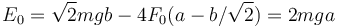 
E_0 = \sqrt{2}mgb - 4F_0(a-b/\sqrt{2})
= 2mga 
