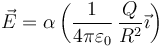 \vec{E}=\alpha\left(\frac{1}{4\pi\varepsilon_0}\,\frac{Q}{R^2}\vec{\imath}\right)