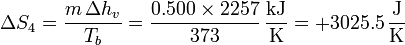 \Delta S_4 = \frac{m\,\Delta h_v}{T_b} = \frac{0.500\times 2257}{373}\,\frac{\mathrm{kJ}}{\mathrm{K}} = +3025.5\,\frac{\mathrm{J}}{\mathrm{K}}