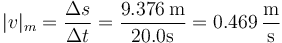 |v|_m=\frac{\Delta s}{\Delta t}=\frac{9.376\,\mathrm{m}}{20.0\mathrm{s}}=0.469\,\frac{\mathrm{m}}{\mathrm{s}}