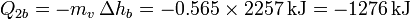 Q_{2b} = -m_v\,\Delta h_b = -0.565\times 2257\,\mathrm{kJ} = -1276\,\mathrm{kJ}