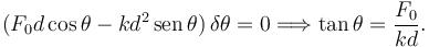 
(F_0d\cos\theta - kd^2\,\mathrm{sen}\,\theta)\,\delta\theta = 0
\Longrightarrow
\tan\theta = \dfrac{F_0}{kd}.
