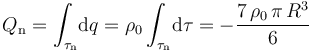 Q_\mathrm{n}=\int_{\tau_\mathrm{n}}\!\mathrm{d}q=\rho_0\int_{\tau_\mathrm{n}}\!\mathrm{d}\tau=-\frac{7\!\ \rho_0\!\ \pi\!\ R^3}{6}