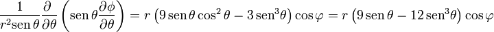 \frac{1}{r^2\mathrm{sen}\,\theta}\frac{\partial \ }{\partial \theta}\left(\mathrm{sen}\,\theta\frac{\partial \phi}{\partial \theta}\right) =
r\left(9\,\mathrm{sen}\,\theta\cos^2\theta-3\,\mathrm{sen}^3\theta\right)\cos\varphi
= r\left(9\,\mathrm{sen}\,\theta-12\,\mathrm{sen}^3\theta\right)\cos\varphi
