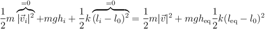 \frac{1}{2}m\overbrace{|\vec{v}_i|^2}^{=0}+m g h_i+\frac{1}{2}k\overbrace{(l_i-l_0)^2}^{=0} = \frac{1}{2}m|\vec{v}|^2+mgh_\mathrm{eq}\frac{1}{2}k(l_\mathrm{eq}-l_0)^2