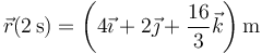 \vec{r}(2\,\mathrm{s})=\left(4\vec{\imath}+2\vec{\jmath}+\frac{16}{3}\vec{k}\right)\mathrm{m}