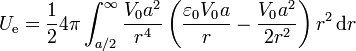 U_\mathrm{e}=\frac{1}{2}4\pi\int_{a/2}^\infty \frac{V_0a^2}{r^4}\left(\frac{\varepsilon_0V_0a}{r}-\frac{V_0a^2}{2r^2}\right)r^2\,\mathrm{d}r