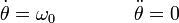 \dot{\theta}=\omega_0\qquad\qquad\ddot{\theta}=0