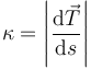 
\kappa = \left|\dfrac{\mathrm{d}\vec{T}}{\mathrm{d}s}\right|
