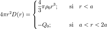 4\pi r^2D(r)=\begin{cases}\displaystyle\frac{4}{3}\pi \rho_0 r^3\mathrm{;}&\quad\mathrm{si}\quad r<a\\ \\ 
\displaystyle -Q_0 \mathrm{;}&\quad\mathrm{si}\quad a<r<2a\end{cases}