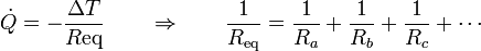 \dot{Q}=-\frac{\Delta T}{R\mathrm{eq}}\qquad\Rightarrow\qquad \frac{1}{R_\mathrm{eq}}=\frac{1}{R_a}+\frac{1}{R_b}+\frac{1}{R_c}+\cdots