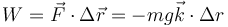 W = \vec{F}\cdot\Delta \vec{r} = -mg\vec{k}\cdot\Delta r