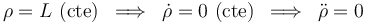 \,\,\rho=L\,\,\mathrm{(cte)}\,\,\,\Longrightarrow\,\,\,\dot{\rho}=0\,\,\mathrm{(cte)}\,\,\,\Longrightarrow\,\,\,\ddot{\rho}=0\,