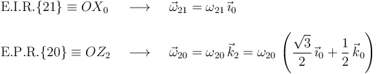 \begin{array}{lll}\mathrm{E.I.R.}\{21\}\equiv OX_0 & \,\,\,\longrightarrow\,\,\, & \vec{\omega}_{21}=\omega_{21}\,\vec{\imath}_0 \\ \\ \mathrm{E.P.R.}\{20\}\equiv OZ_2 & \,\,\,\longrightarrow\,\,\, & \vec{\omega}_{20}=\omega_{20}\,\vec{k}_2=\omega_{20}\,\left(\displaystyle\frac{\sqrt{3}}{2}\,\vec{\imath}_0+\frac{1}{2}\,\vec{k}_0\right) \end{array}